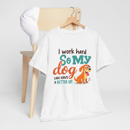 I work hard so my dog can have a better life Tee