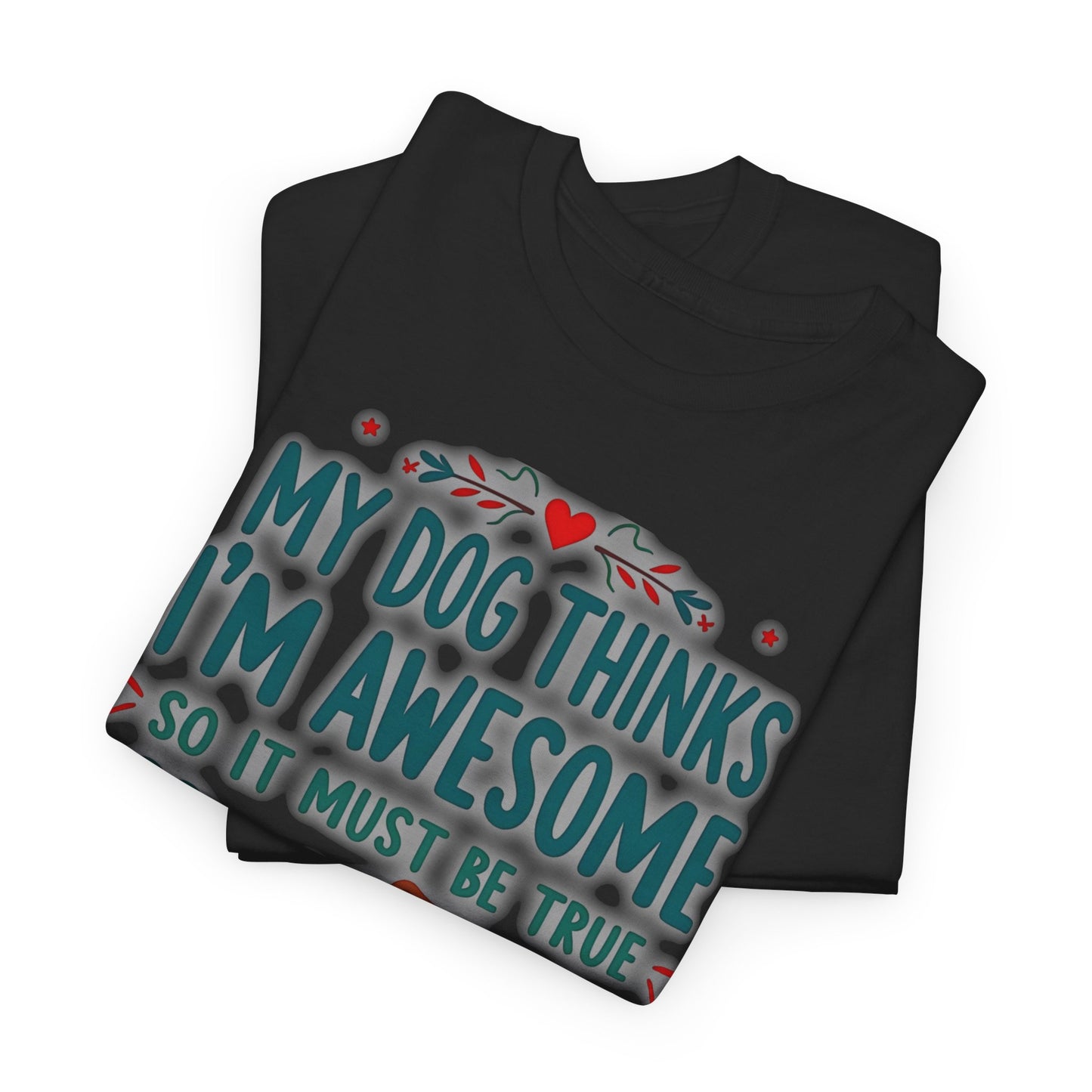 My dog thinks I’m awesome, so it must be true Tee