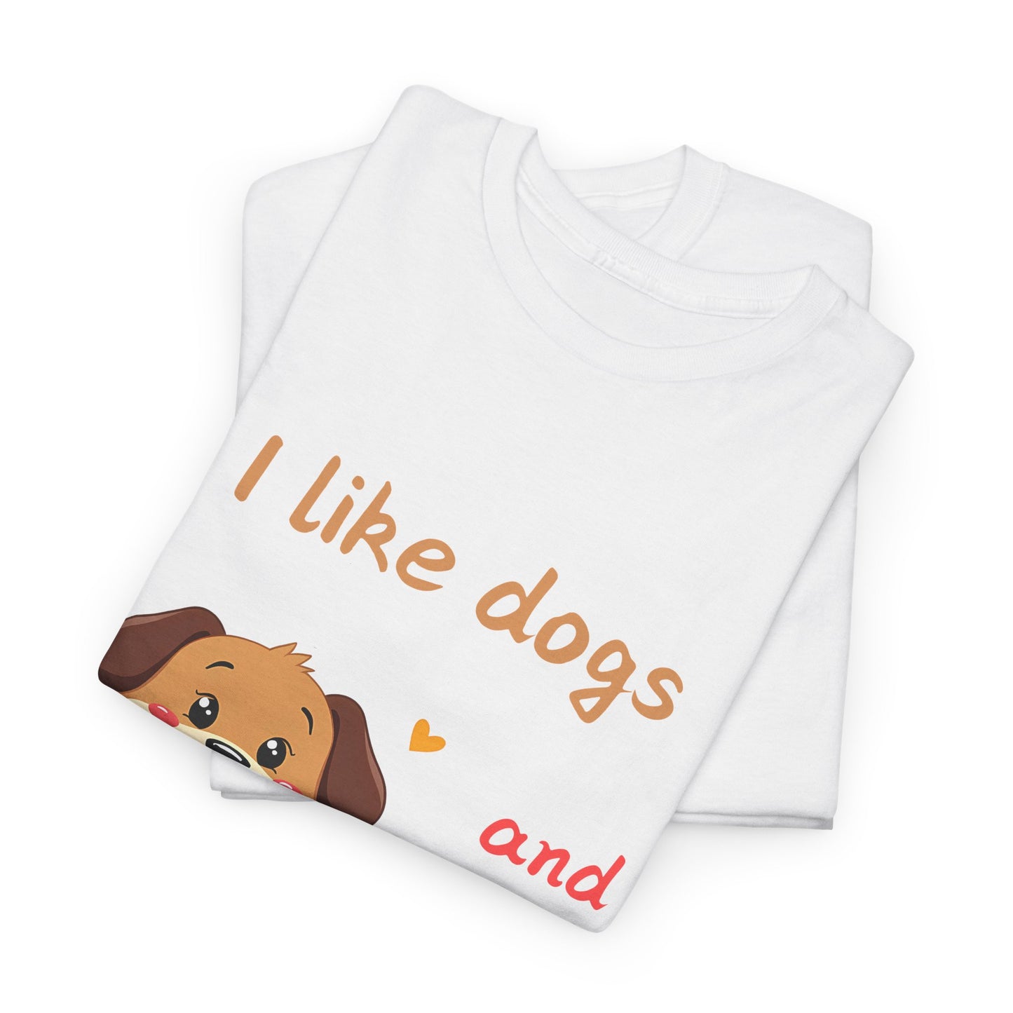 I like dogs  and maybe 3 people Tee