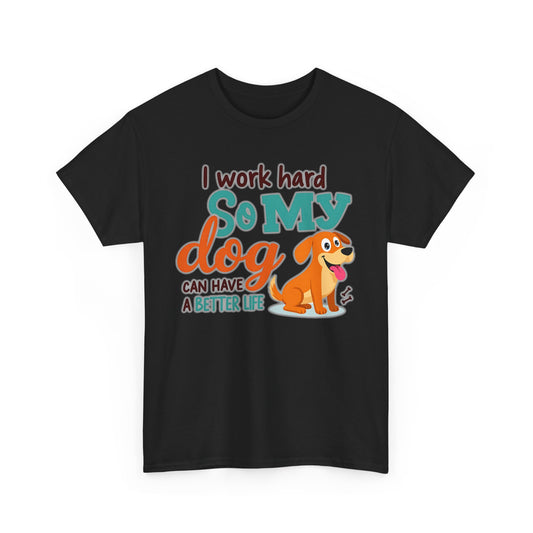 I work hard so my dog can have a better life Tee