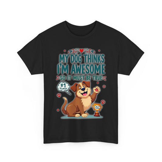 My dog thinks I’m awesome, so it must be true Tee