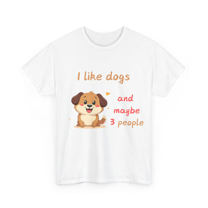 I like dogs  and maybe 3 people Tee