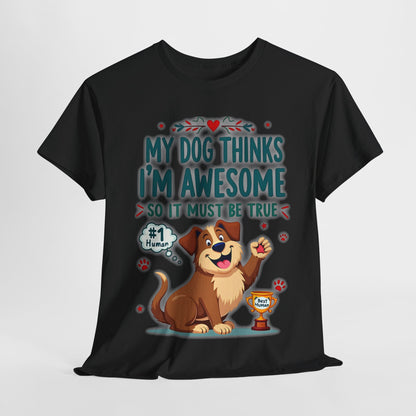 My dog thinks I’m awesome, so it must be true Tee