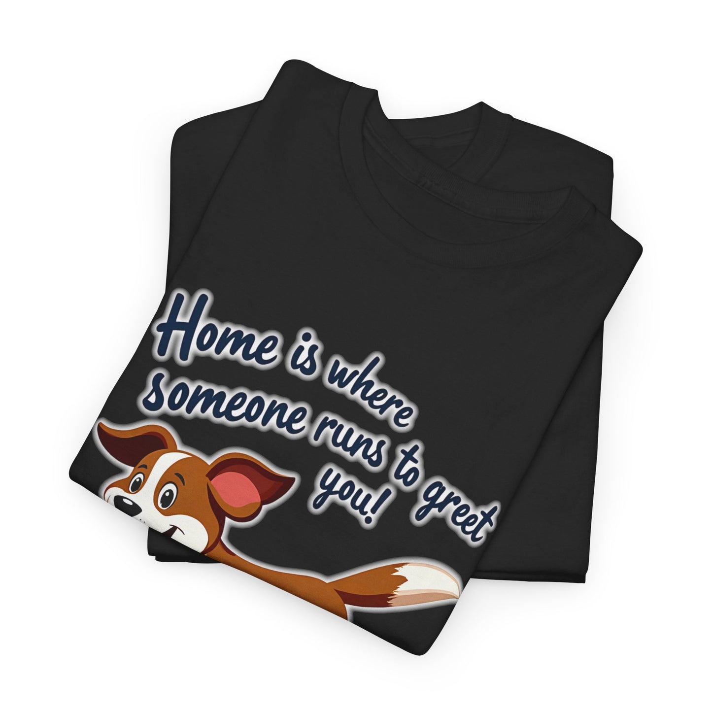 Home is  where someone runs to greet you Tee