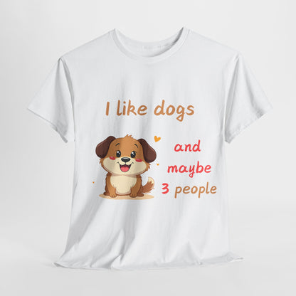 I like dogs  and maybe 3 people Tee