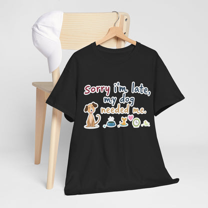 Sorry I’m late, my dog needed me Tee