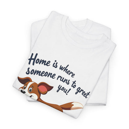 Home is  where someone runs to greet you Tee