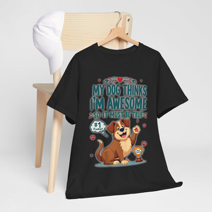 My dog thinks I’m awesome, so it must be true Tee