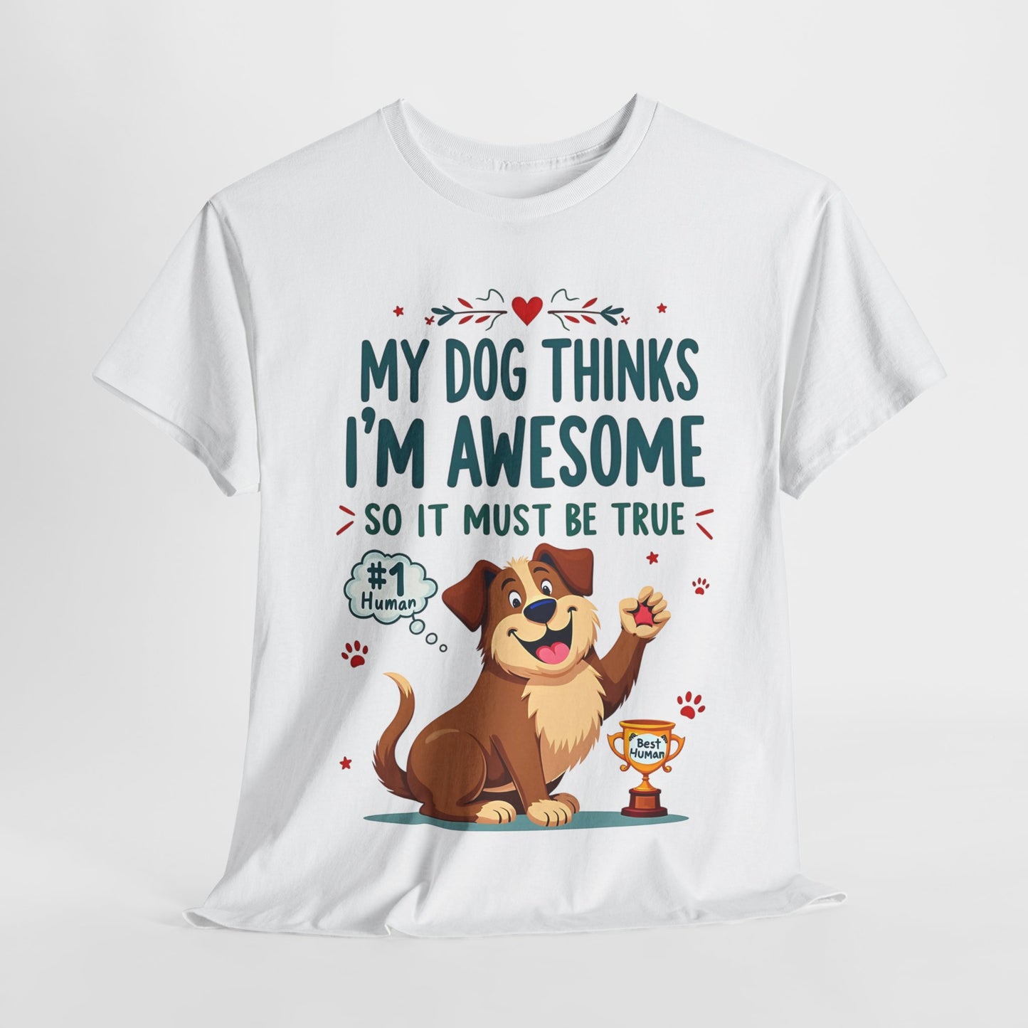 My dog thinks I’m awesome, so it must be true Tee