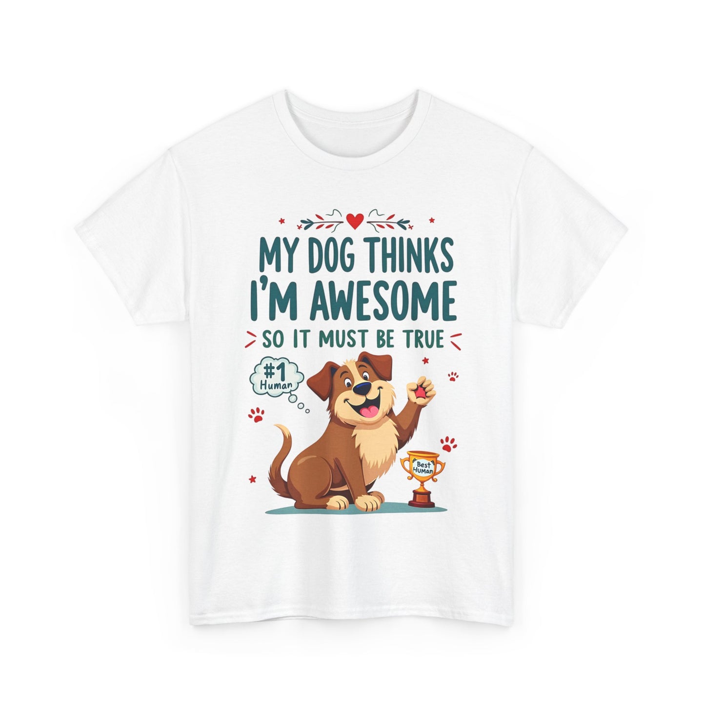 My dog thinks I’m awesome, so it must be true Tee