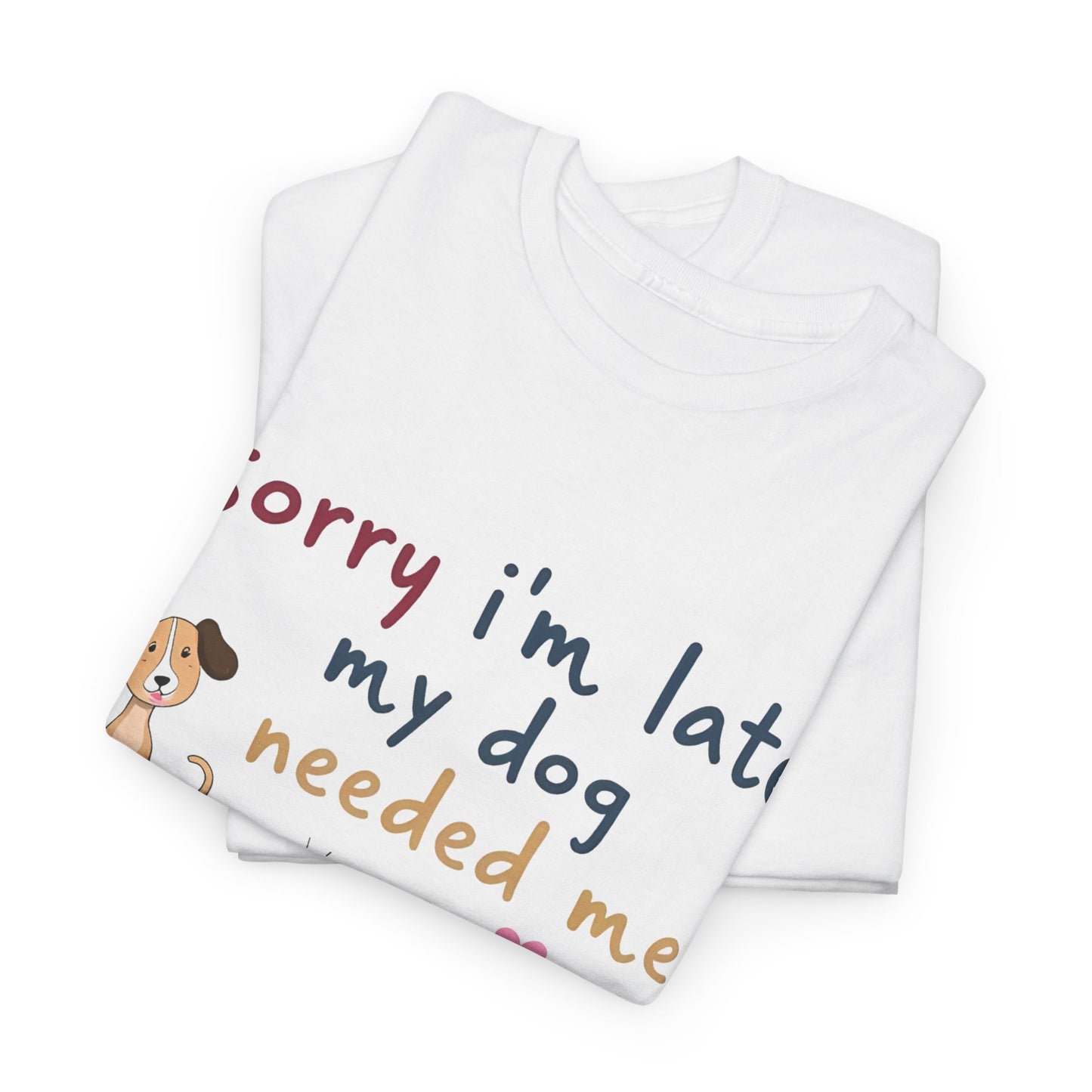 Sorry I’m late, my dog needed me Tee