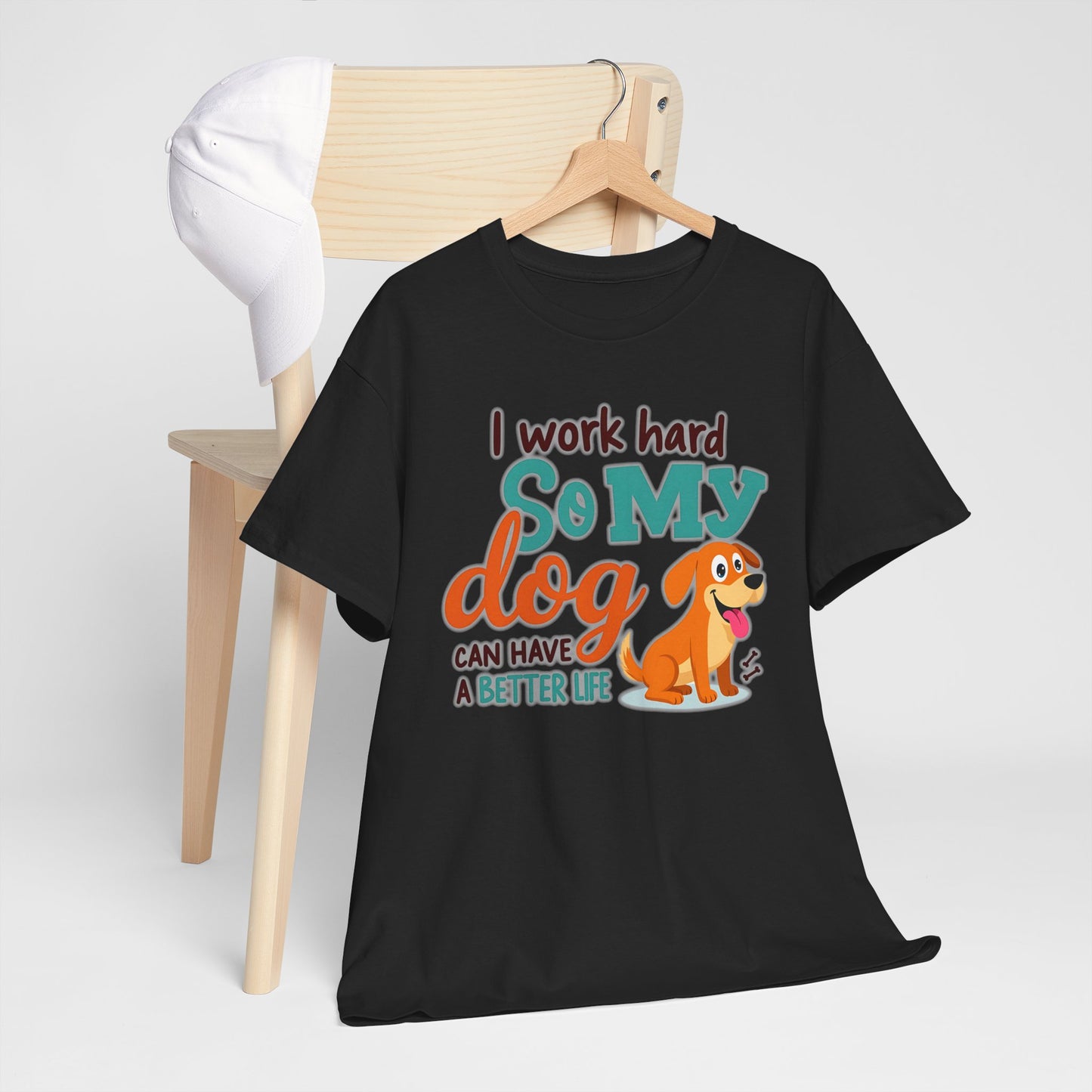 I work hard so my dog can have a better life Tee